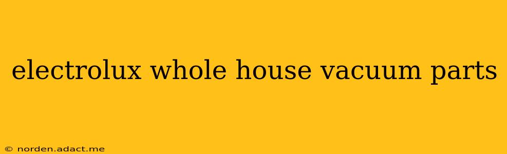 electrolux whole house vacuum parts