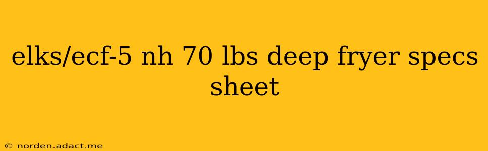 elks/ecf-5 nh 70 lbs deep fryer specs sheet