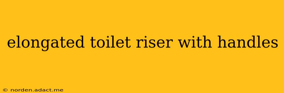 elongated toilet riser with handles