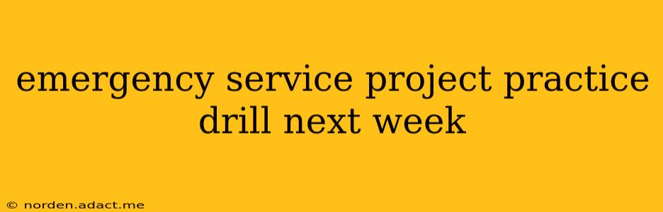 emergency service project practice drill next week
