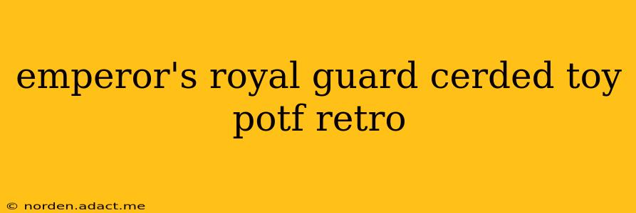 emperor's royal guard cerded toy potf retro
