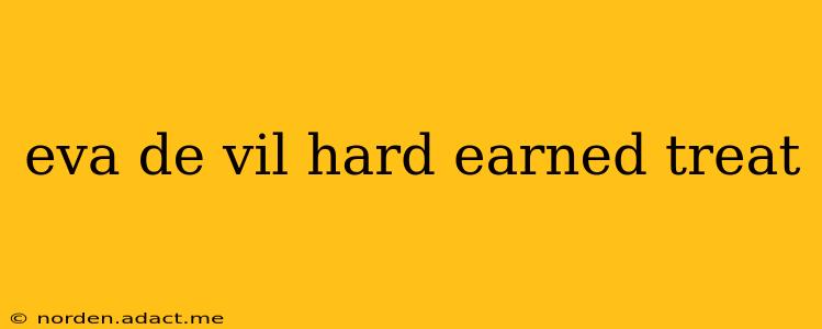 eva de vil hard earned treat