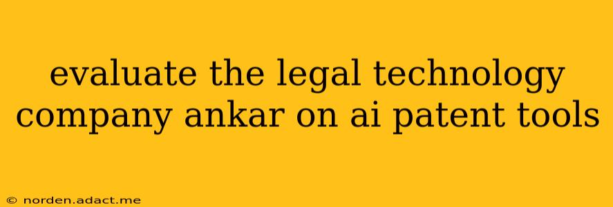 evaluate the legal technology company ankar on ai patent tools