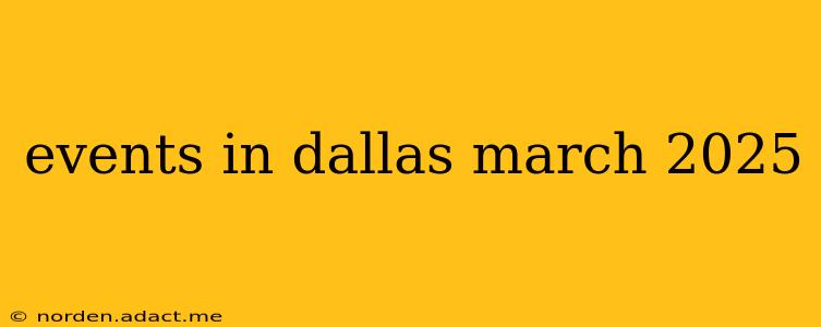 events in dallas march 2025
