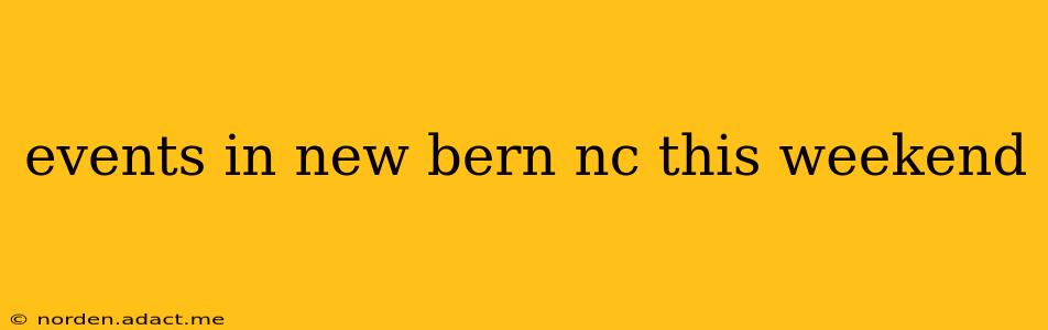 events in new bern nc this weekend