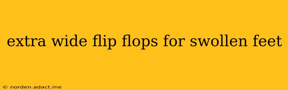 extra wide flip flops for swollen feet