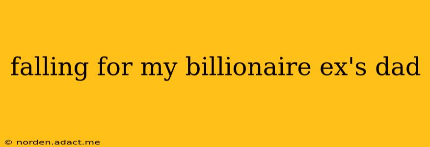 falling for my billionaire ex's dad