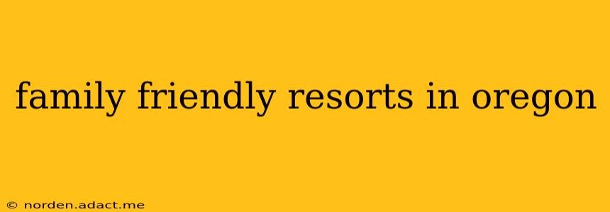 family friendly resorts in oregon