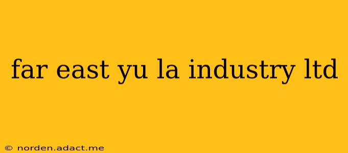 far east yu la industry ltd