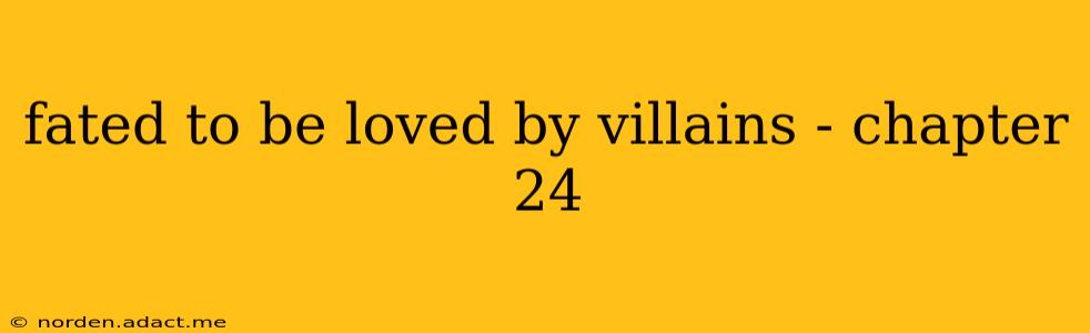 fated to be loved by villains - chapter 24