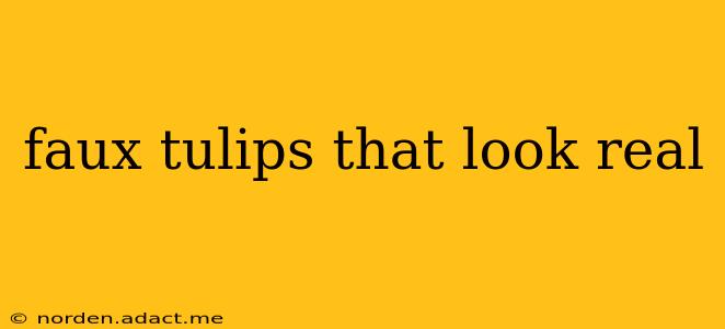 faux tulips that look real