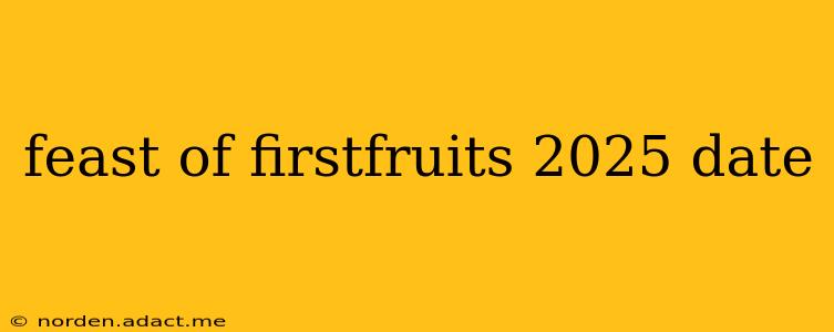 feast of firstfruits 2025 date
