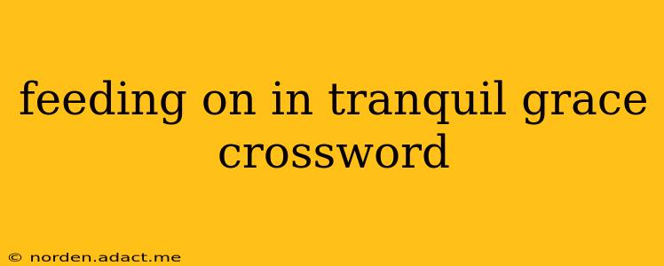 feeding on in tranquil grace crossword