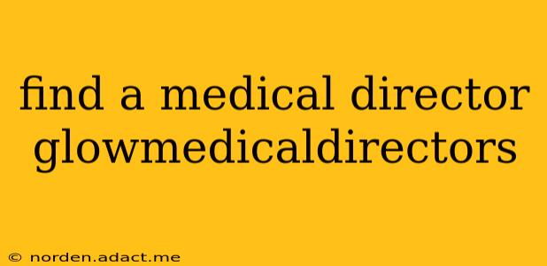 find a medical director glowmedicaldirectors