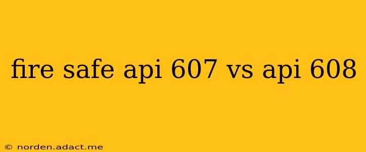 fire safe api 607 vs api 608