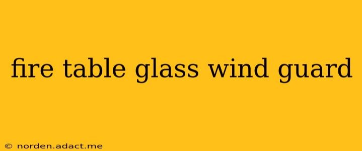 fire table glass wind guard