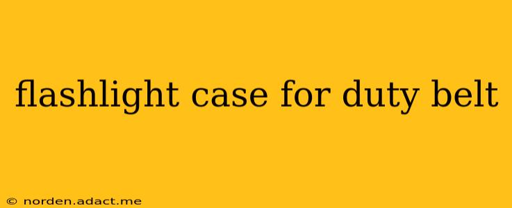 flashlight case for duty belt