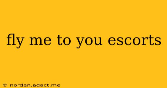 fly me to you escorts