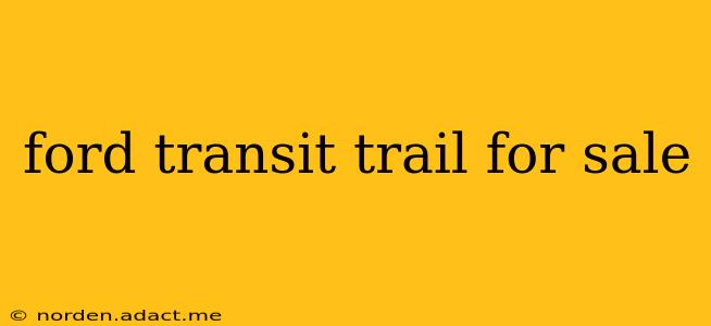 ford transit trail for sale