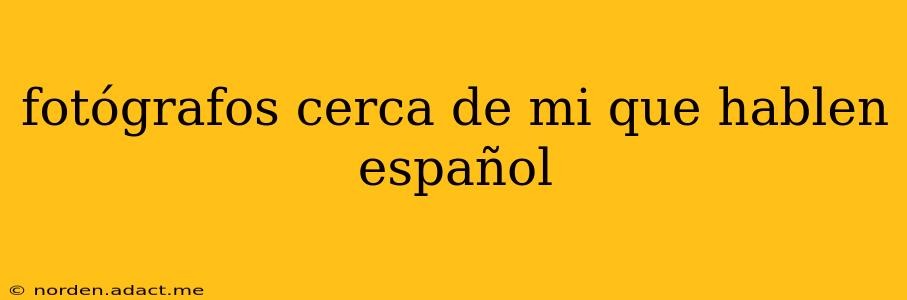fotógrafos cerca de mi que hablen español