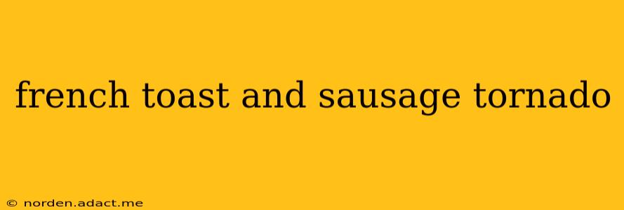 french toast and sausage tornado