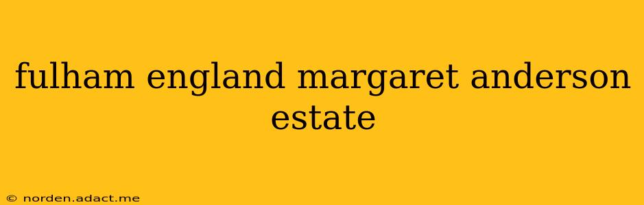 fulham england margaret anderson estate