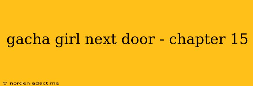 gacha girl next door - chapter 15