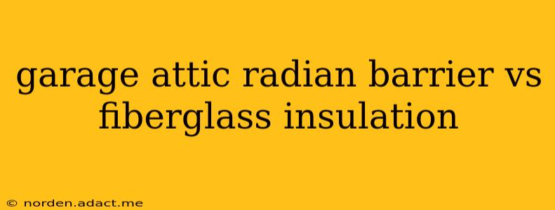 garage attic radian barrier vs fiberglass insulation