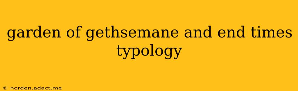 garden of gethsemane and end times typology