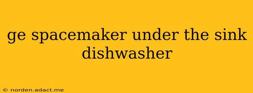 ge spacemaker under the sink dishwasher
