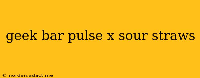 geek bar pulse x sour straws
