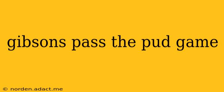 gibsons pass the pud game