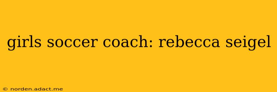 girls soccer coach: rebecca seigel