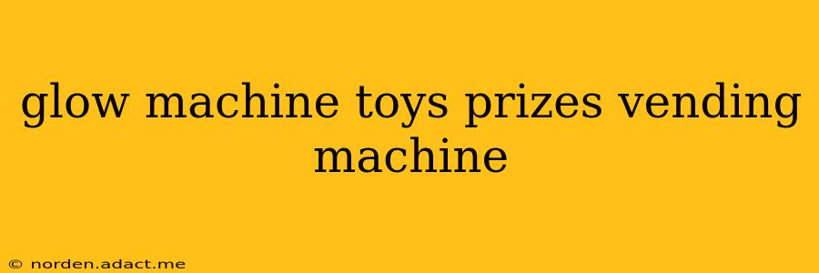 glow machine toys prizes vending machine