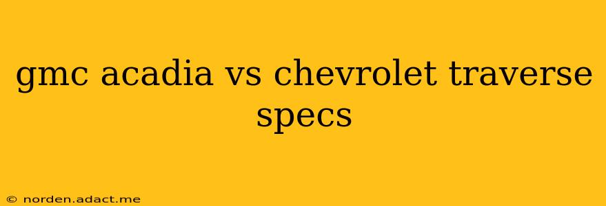gmc acadia vs chevrolet traverse specs