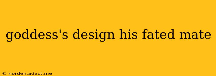 goddess's design his fated mate