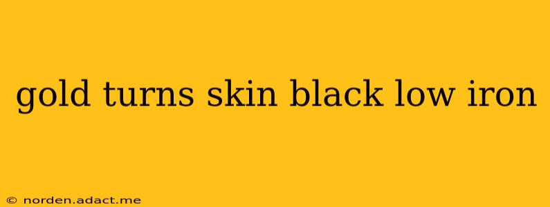 gold turns skin black low iron