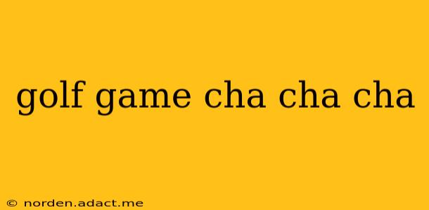 golf game cha cha cha