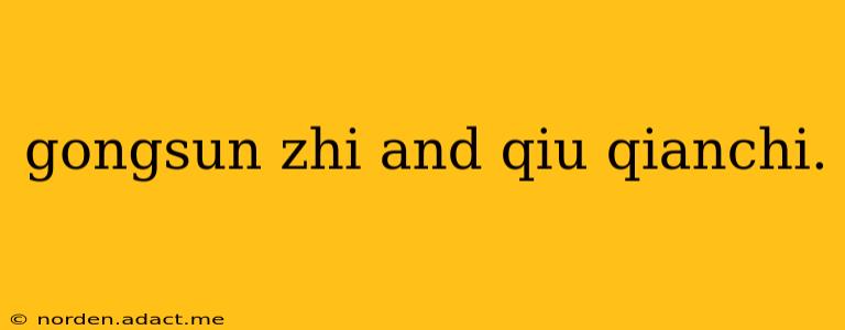 gongsun zhi and qiu qianchi.