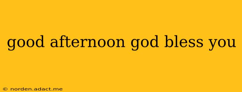 good afternoon god bless you