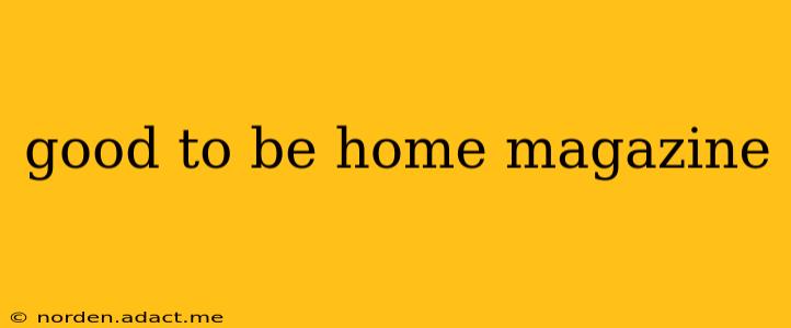 good to be home magazine