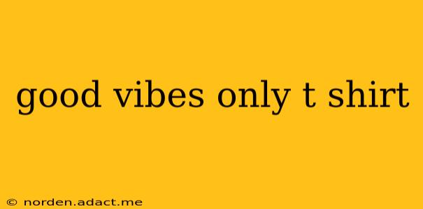 good vibes only t shirt