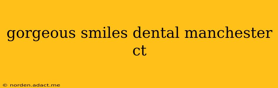 gorgeous smiles dental manchester ct