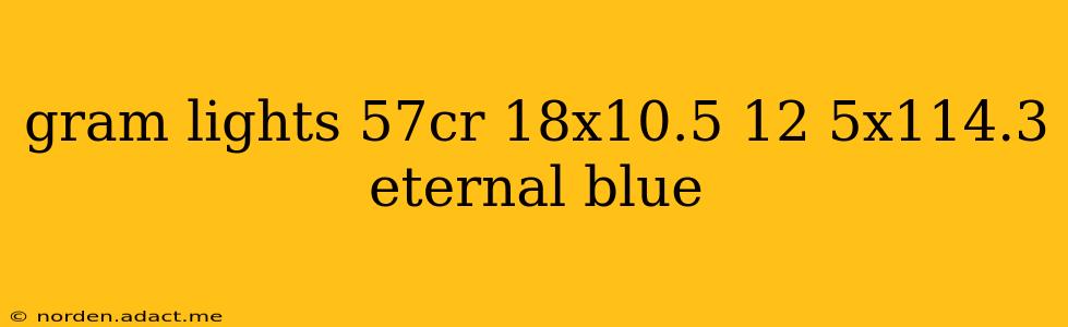 gram lights 57cr 18x10.5 12 5x114.3 eternal blue