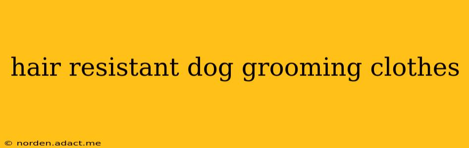 hair resistant dog grooming clothes