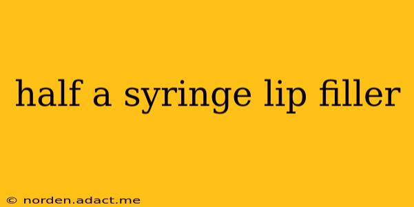 half a syringe lip filler
