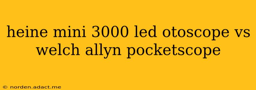 heine mini 3000 led otoscope vs welch allyn pocketscope