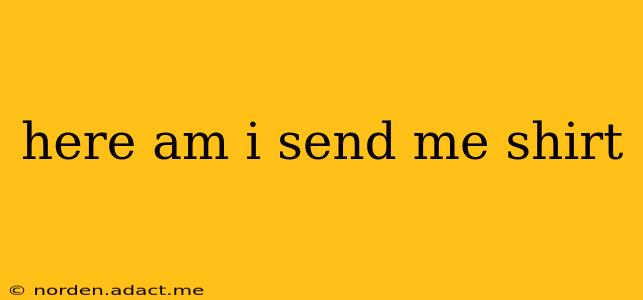 here am i send me shirt here am i send me shirt
