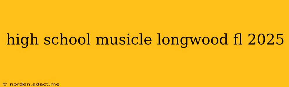 high school musicle longwood fl 2025