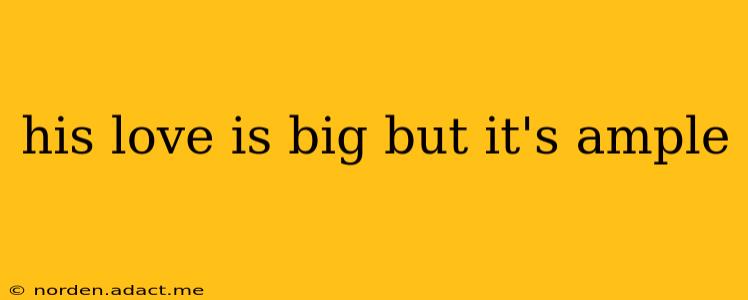 his love is big but it's ample